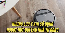 NHỮNG LƯU Ý KHI SỬ DỤNG ROBOT HÚT BỤI LAU NHÀ TỰ ĐỘNG